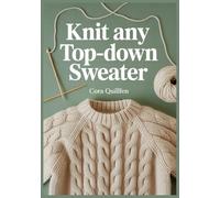 Knit Any Top-Down Sweater: Seamless Raglan & Round-Yoke Patterns with Size-Inclusive Custom Fit, Step-by-Step Tutorials with Photos, and Mix-and-Match Design Modules