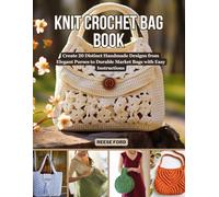 Knit Crochet Bag Book: Create 20 Distinct Handmade Designs from Elegant Purses to Durable Market Bags with Easy Instructions