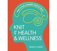 Knit for Health & Wellness: How to knit a flexible mind & more...