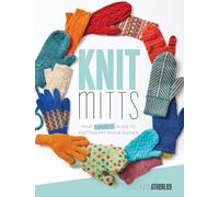Knit Mitts: Your Hand-y Guide to Knitting Mittens & Gloves