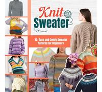 Knit Sweater: 10+ Easy and Comfy Sweater Patterns for Beginners
