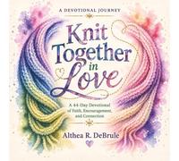 Knit Together in Love: A 44-Day Devotional of Faith, Encouragement, and Connection (Threads of Prayer by Althea R. DeBrule)