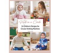 Knits in a Circle: 16 Children’s Designs for Circular Knitting Machines