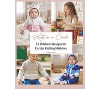 Knits in a Circle: 16 Children’s Designs for Circular Knitting Machines