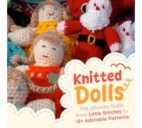 Knitted Dolls: The Ultimate Guide from Little Stitches to 10+ Adorable Patterns