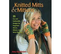 Knitted Mitts & Mittens: 25 Fun and Fashionable Designs for Fingerless Gloves, Mittens, and Wrist Warmers