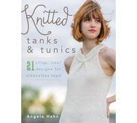 Knitted Tanks & Tunics: 21 Crisp, Cool Designs for Sleeveless Tops