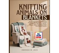 KNITTING ANIMALS ON BLANKETS: 25+ Animal-Themed Knitting Patterns for Blankets, Loveys and Throws: Bunnies, Bears, Foxes, Owls, and More with Full Stitch Charts