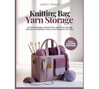 KNITTING BAG YARN STORAGE: DIY Knitting Bags, Crochet Totes, and Smart Storage Solutions to Organize, Protect, and Transport Your Yarn