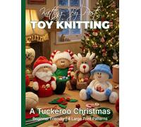 Knitting by Post: A Tuckeroo Christmas Pattern Book - 4 Easy-to-Follow Large Print Toy Designs (LARGE PRINT Knitting by Post)
