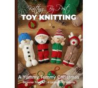 Knitting by Post: A Yummy Tummy Christmas Pattern Book - 4 Easy-to-Follow Large Print Toy Designs (LARGE PRINT Knitting by Post)