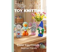 Knitting by Post: Easter Egg Friends 1 Pattern Book - 4 Easy-to-Follow Toy Designs: Regular Text Size Print Knitting Patterns (REGULAR SIZED PRINT Knitting by Post)