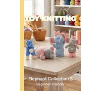 Knitting by Post: Elephant Collection 3 - 4 Easy-to-Follow Toy Designs: Regular Text Size Print Knitting Patterns (REGULAR SIZED PRINT Knitting by Post)
