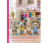 Knitting by Post: Short and Sweet Collection 4 - 4 Easy-to-Follow Large Print Toy Designs (LARGE PRINT Knitting by Post)
