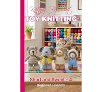 Knitting by Post: Short and Sweet Collection 4 Pattern Book - 4 Easy-to-Follow Toy Designs: Regular Text Size Print Knitting Patterns: Perfect for ... (REGULAR SIZED PRINT Knitting by Post)