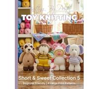 Knitting by Post: Short and Sweet Collection 5 - 4 Easy-to-Follow Large Print Toy Designs (LARGE PRINT Knitting by Post)
