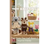 Knitting by Post: Toys From The Craft Room Part 2 Pattern Book - 4 Easy-to-Follow Toy Designs: Regular Text Size Printed Knitting Patterns (REGULAR SIZED PRINT Knitting by Post)