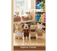 Knitting by Post: Toys From The Craft Room Part 3 Pattern Book - 4 Easy-to-Follow Toy Designs: Regular Text Size Print Knitting Patterns (REGULAR SIZED PRINT Knitting by Post)