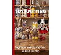 Knitting by Post: Toys From The Craft Room Part 5 Pattern Book - 4 Easy-to-Follow Toy Designs: Regular Text Size Print Knitting Patterns: Toy Knitting Patterns (REGULAR SIZED PRINT Knitting by Post)