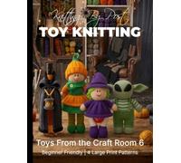 Knitting by Post: Toys From The Craft Room Part 6 - 4 Easy-to-Follow Large Print Toy Designs: Toy Knitting Patterns Large Print (LARGE PRINT Knitting by Post)