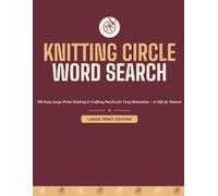 Knitting Circle Word Search: 100 Easy Large-Print Knitting & Crafting Puzzles for Cozy Relaxation - A Gift for Seniors