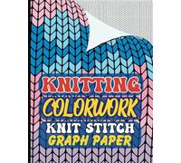 Knitting Colorwork Stitch Paper: Colorwork Knit Stitch Shapes Pattern Book - Knitting Design Colorwork Graph Paper Notebook for Knitter's Pattern ... Knitting Colorful Project ~ 8.5''X11''/ A4