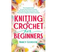 Knitting & Crochet For Beginners: The Complete Guide To Learn How To Knit & Crochet With Step-By-Step Instructions, Clear Illustrations & Beginner Patterns Included (Crocheting)