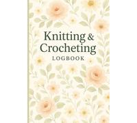 Knitting & Crochet Project Logbook: Track Patterns, Yarns, Hooks, and Progress for 100+ Handmade Creations: Comprehensive Journal for Knitters & ... and Photos | Ideal for Beginners to Experts
