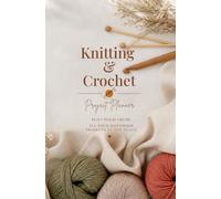 Knitting & Crochet Project Planner: For Knitters and Crocheters of All Levels to Plan, Track, and Create Beautiful Handmade Projects