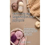 KNITTING FOR BEGINNERS AND EXPERTS: INSTRUCTIONAL BOOK ON KNITTING WITH STEP BY STEP GUIDE AND PICTORIALS