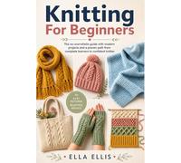 Knitting For Beginners: The no-overwhelm guide with modern projects and a proven path from complete learners to confident knitter