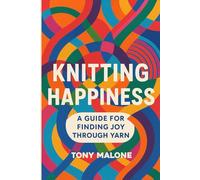 Knitting Happiness: A guide for finding joy through yarn