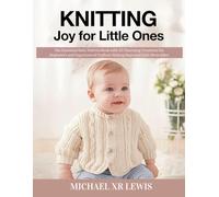 Knitting Joy for Little Ones: The Essential Baby Pattern Book with 25 Charming Creations for Beginners and Experienced Crafters Making Boys and Girls Wearables
