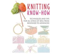 Knitting Know-How: Techniques and Tips for All Levels of Skill from Beginner to Advanced: 3 (Craft Know-How)