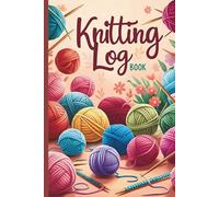 Knitting Log Book: Project Tracker for Yarn Crafts - Organize Patterns, Materials, and Finishing Details with Ease