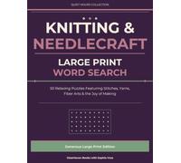 Knitting & Needlecraft: Large Print Word Search: 50 Relaxing Puzzles Featuring Stitches, Yarns, Fiber Arts & the Joy of Making (Quiet Hours Collection)
