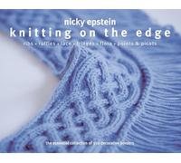 Knitting on the Edge: Ribs*Ruffles*Lace*Fringes*Flora*Points & Picots - The Essential Collection of 350 Decorative Borders