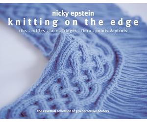 Knitting on the Edge: Ribs*Ruffles*Lace*Fringes*Flora*Points & Picots - The Essential Collection of 350 Decorative Borders