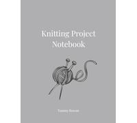 Knitting Project Notebook: Yarn, Stitch & Pattern Notes for Knitters