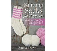 Knitting Socks For Beginners: Quick and Easy Way to Master Sock Knitting in 3 Days