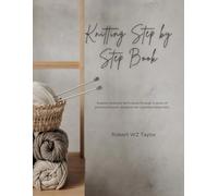 Knitting Step by Step Book: Explore essential techniques through a series of practical lessons designed for complete beginners.