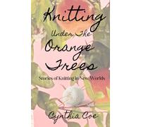 Knitting Under the Orange Trees: Stories of Knitting in New Worlds (Knitting Through Time)