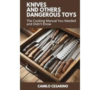 Knives and Others Dangerous Toys: The Cooking Manual You Needed and Didn't Know (Raw and Unfiltered)