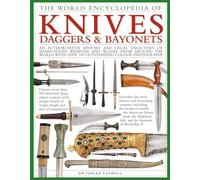 Knives, Daggers & Bayonets, the World Encyclopedia of: An authoritative history and visual directory of sharp-edged weapons and blades from around the world, with more than 700 photographs