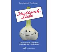 Knoblauch-Liebe: Eine humorvolle & ernsthafte Liebeserklärung - mit Rezepten!