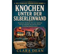 Knochen unter der Silberleinwand: Ein falscher Nachname. Ein sturer Spürhund. Und ein Geheimnis, das nach der letzten Vorstellung begraben wurde. (DIE STARLACE-UNDERCOVER-FÄLLE)