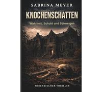Knochenschatten - Wahrheit, Schuld und Schweigen - spannender forensischer Thriller mit Gänsehautgarantie: Was passierte mit den Kindern im Internat? ... (Thriller, die unter die Haut gehen)