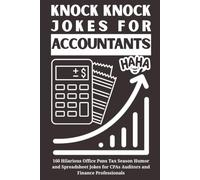 Knock Knock Jokes for Accountants: 160 Hilarious Office Puns Tax Season Humor and Spreadsheet Jokes for CPAs Auditors and Finance Professionals: The ... Crunchers Who Need a Laugh During Busy Season