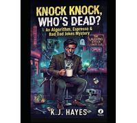 Knock Knock, Who's Dead?: An Algorithm, Espresso & Bad Dad Jokes Mystery (The Kevin Hayes Series)