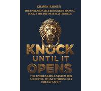 KNOCK UNTIL IT OPENS: The Unbreakable System for Achieving What Others Only Dream About. BOOK 3 THE DEFINITE MASTERPIECE (KNOCK UNTIL IT OPENS: The Persistence Protocol for Professionals)